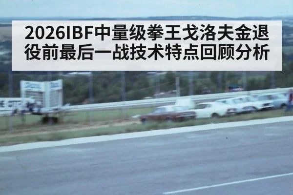 2026IBF中量级拳王戈洛夫金退役前最后一战技术特点回顾分析（jiuyouhui）