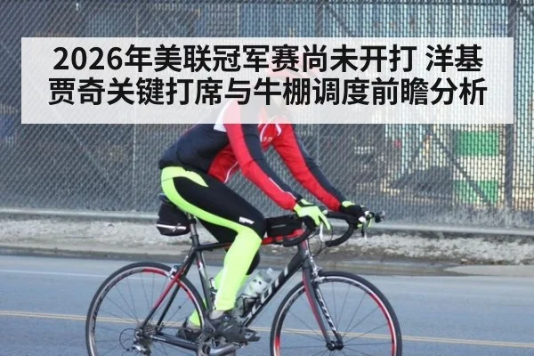 2026年美联冠军赛尚未开打 洋基贾奇关键打席与牛棚调度前瞻分析