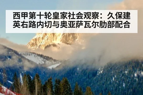 西甲第十轮皇家社会观察：久保建英右路内切与奥亚萨瓦尔肋部配合 | jiuyouhui
